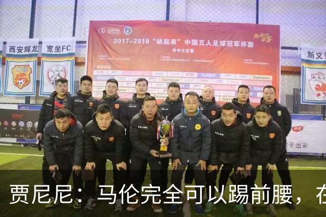 贾尼尼：马伦完全可以踢前腰，在卡斯特罗身后创造机会